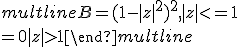 \begin{multline}B=(1-|z|^2)^2, |z|<=1 \\ =0 |z|>1 \end{multline}
